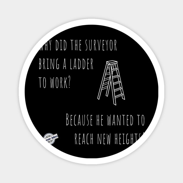 Surveyor joke - Why does the surveyor bring a ladder to work Magnet by Marhcuz